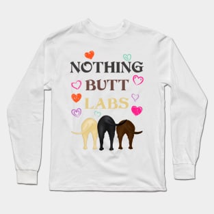 Funny Nothing Butt Labs! For Labrador Retriever Lovers! Long Sleeve T-Shirt